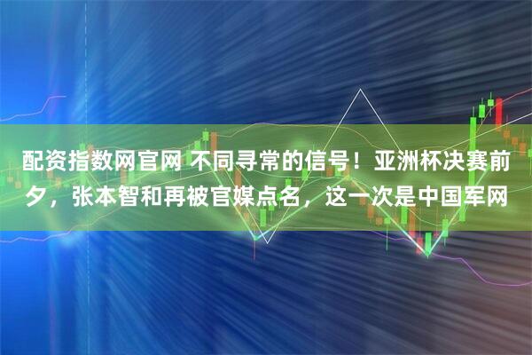 配资指数网官网 不同寻常的信号！亚洲杯决赛前夕，张本智和再被官媒点名，这一次是中国军网